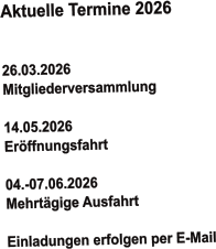 Aktuelle Termine 2026   26.03.2026 Mitgliederversammlung   14.05.2026  Eröffnungsfahrt  04.-07.06.2026  Mehrtägige Ausfahrt  Einladungen erfolgen per E-Mail